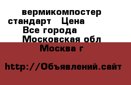 вермикомпостер  стандарт › Цена ­ 4 000 - Все города  »    . Московская обл.,Москва г.
